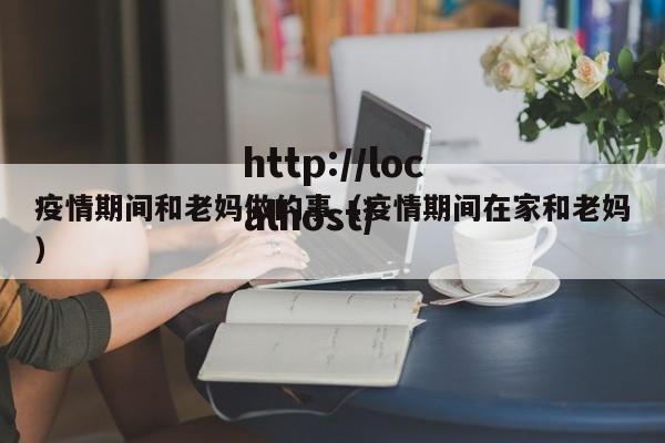 疫情期间和老妈做的事（疫情期间在家和老妈）